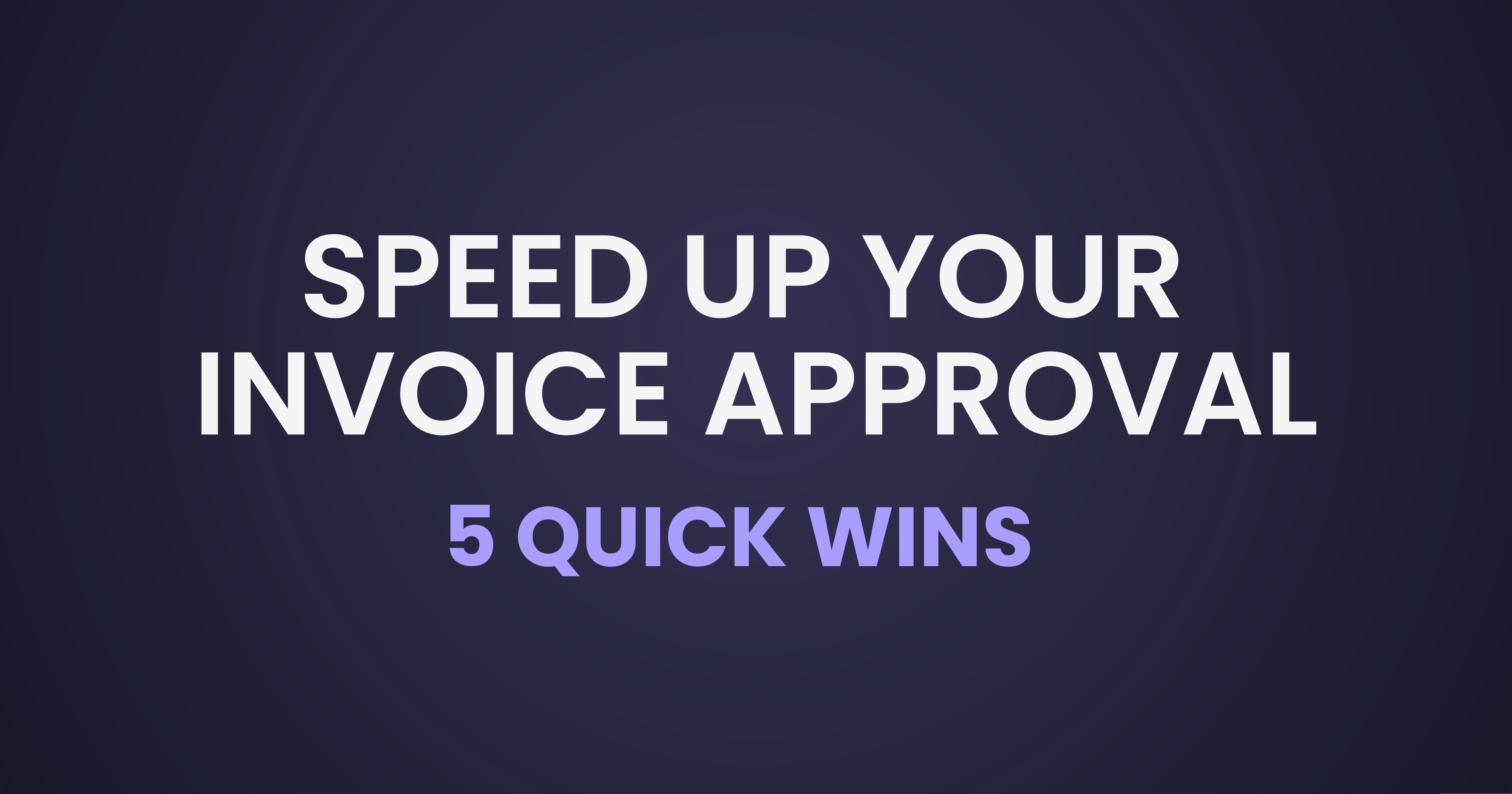 5 Quick Wins to Speed Up Your Invoice Approval