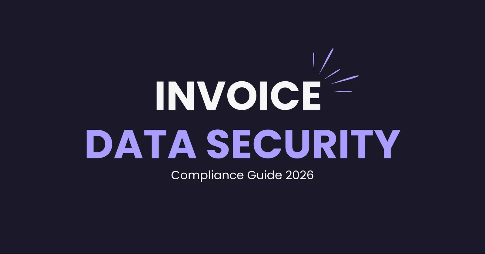 Invoice Data Security: Complete Compliance Guide 2026