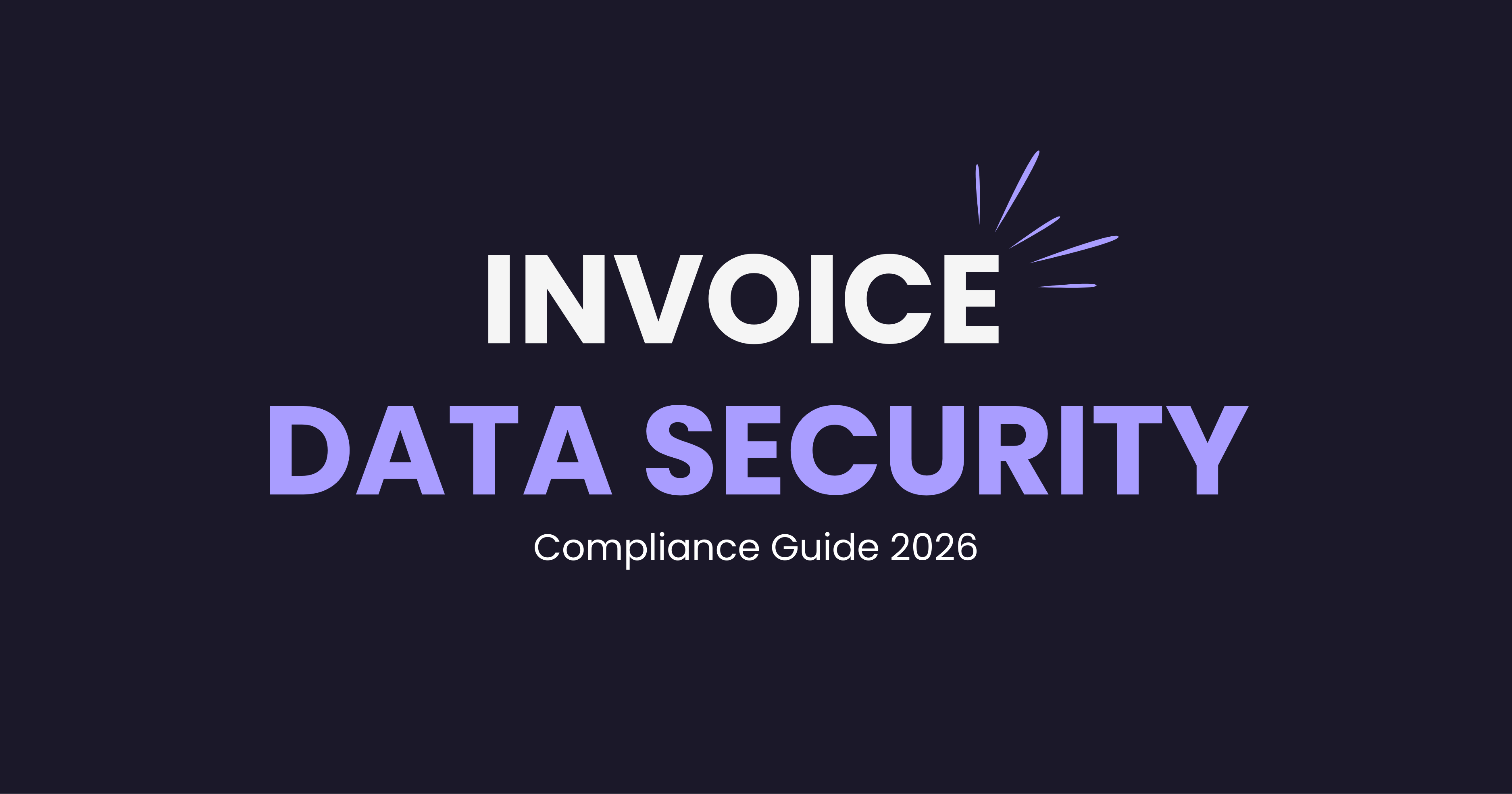 Invoice Data Security: Complete Compliance Guide 2026