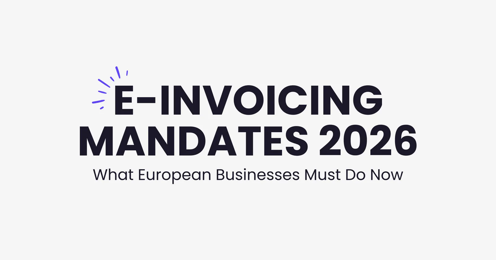 E-invoicing mandates 2026: what European businesses must do now to comply with ViDA and national B2B e-invoicing requirements